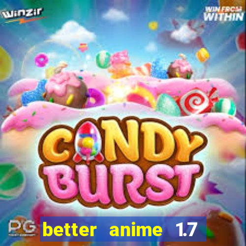 better anime 1.7 apk download